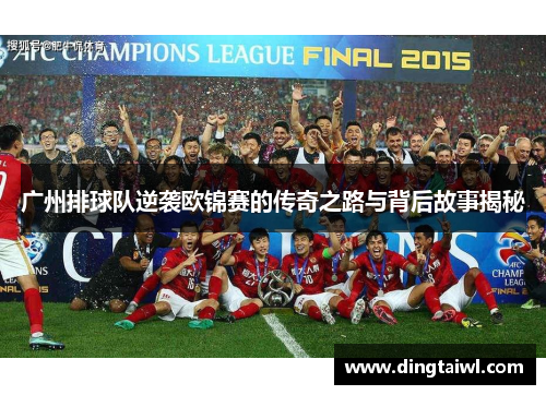 广州排球队逆袭欧锦赛的传奇之路与背后故事揭秘