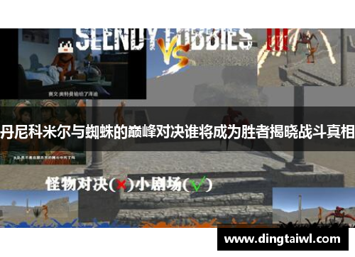 丹尼科米尔与蜘蛛的巅峰对决谁将成为胜者揭晓战斗真相