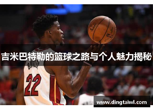 吉米巴特勒的篮球之路与个人魅力揭秘